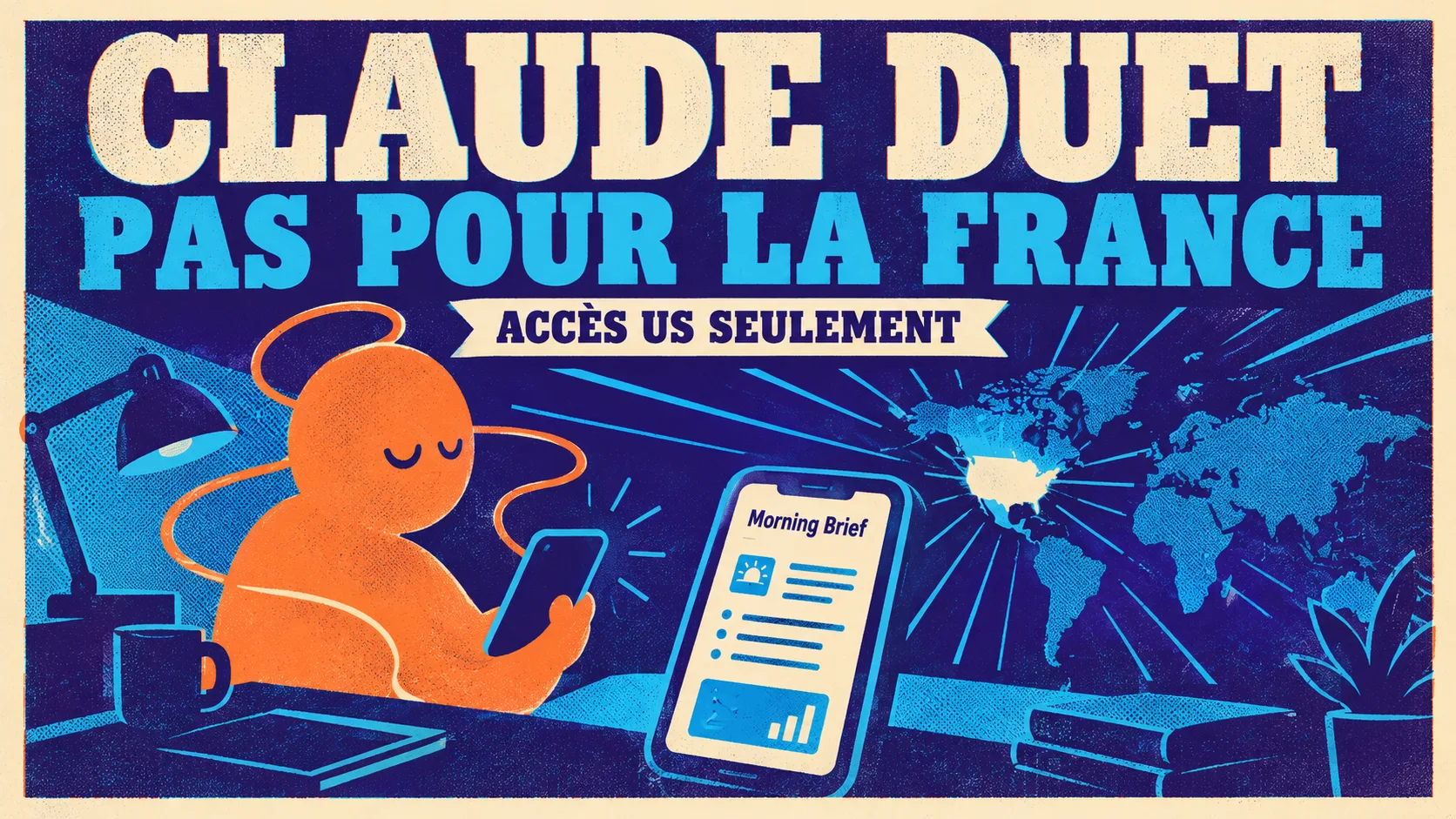 Affiche sérigraphiée : un agent d'IA orange installé à son bureau la nuit tient un téléphone, à côté d'un écran Morning Brief et d'une carte du monde où seuls les États-Unis brillent, avec le texte « Claude Duet, pas pour la France »